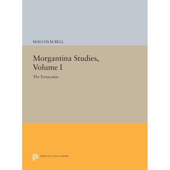 Princeton Legacy Library Morgantina Studies, Volume I: The Terracottas, Book 117, (Hardcover)