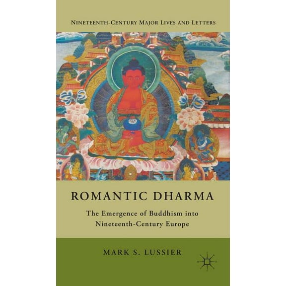 Nineteenth-Century Major Lives and Lette Romantic Dharma: The Emergence of Buddhism Into Nineteenth-Century Europe, (Hardcover)