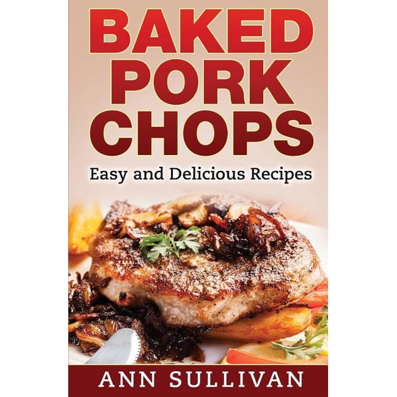 Baked Pork Chops: Easy and Delicious Recipes (Paperback)
