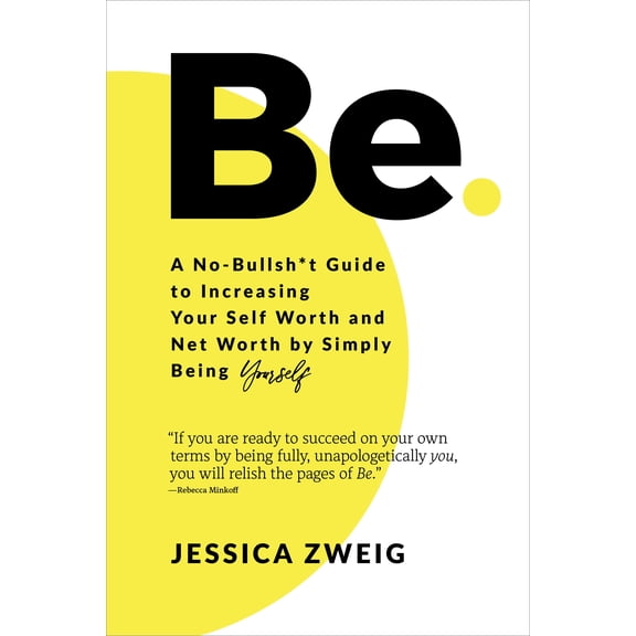 Be: A No-Bullsh*t Guide to Increasing Your Self Worth and Net Worth by Simply Being Yourself (Paperback)