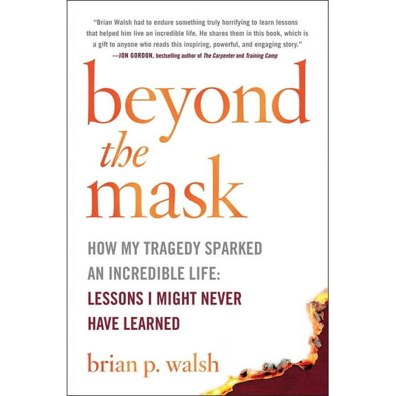 Beyond the Mask : How My Tragedy Sparked an Incredible Life: Lessons I Might Never Have Learned (Hardcover)