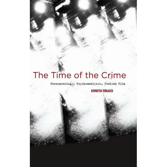 The Time of the Crime: Phenomenology, Psychoanalysis, Italian Film, (Hardcover)