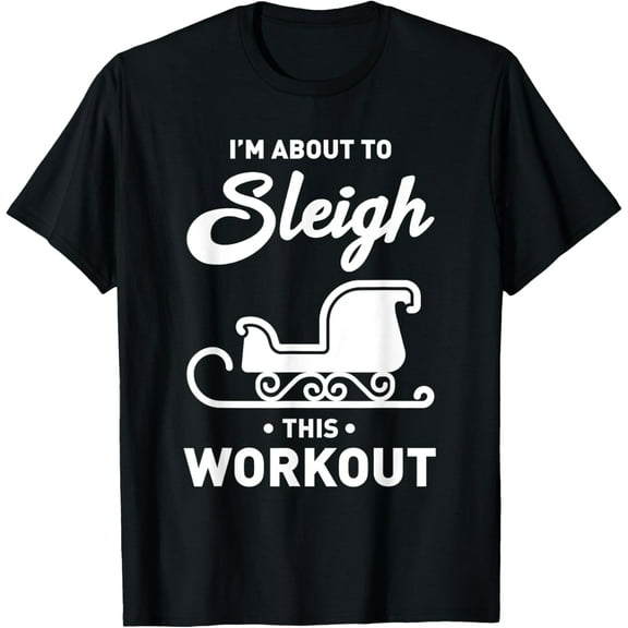 I'm About To Sleigh This Workout Funny Christmas Fitness T-Shirt
