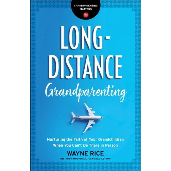 Grandparenting Matters Long-Distance Grandparenting: Nurturing the Faith of Your Grandchildren When You Can't Be There in Person, (Paperback)