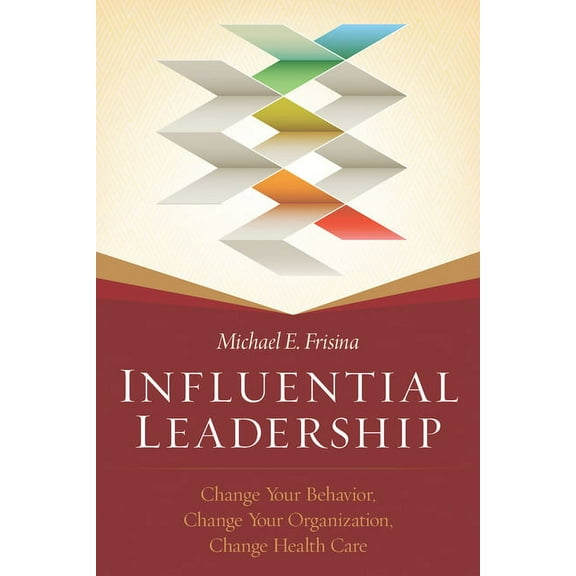 Influential Leadership: Change Your Behavior, Change Your Organization, Change Health Care (Paperback)