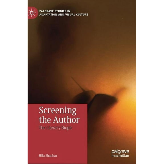 Palgrave Studies in Adaptation and Visua Screening the Author: The Literary Biopic, (Hardcover)
