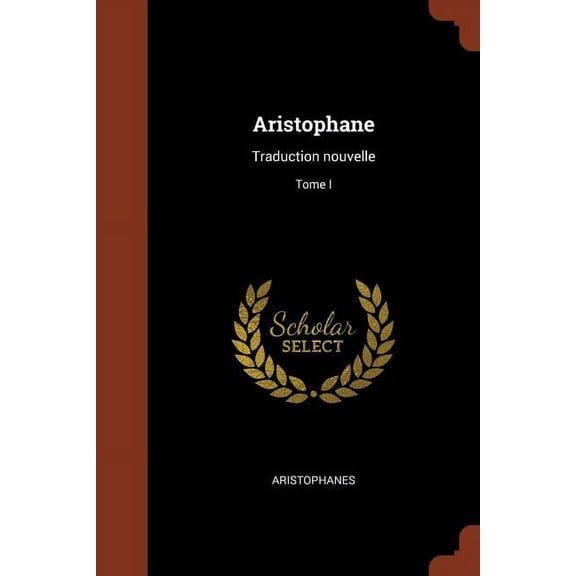 Aristophane: Traduction nouvelle; Tome I (Paperback)