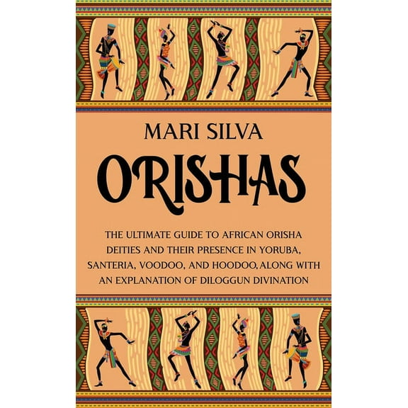 Orishas: The Ultimate Guide to African Orisha Deities and Their Presence in Yoruba, Santeria, Voodoo, and Hoodoo, Along , (Hardcover)
