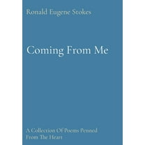 Coming From Me: A Collection Of Poems Penned From The Heart, (Hardcover)