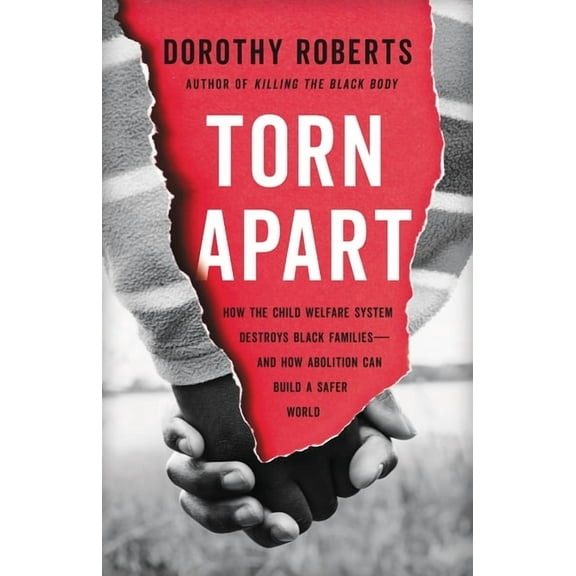 Torn Apart: How the Child Welfare System Destroys Black Families--And How Abolition Can Build a Safer World, (Hardcover)
