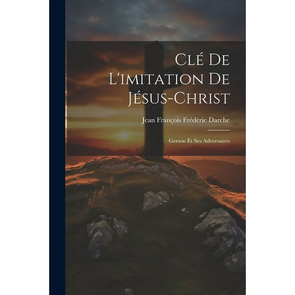 Clé De L'imitation De Jésus-Christ : Gerson Et Ses Adversaires (Paperback)