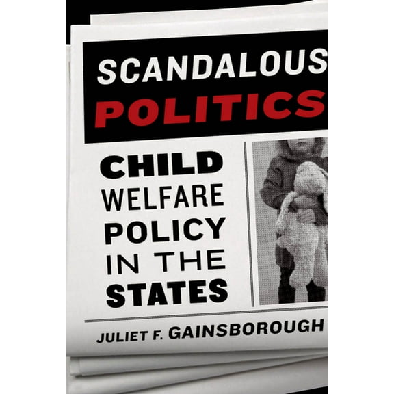 American Governance and Public Policy Scandalous Politics: Child Welfare Policy in the States, (Paperback)