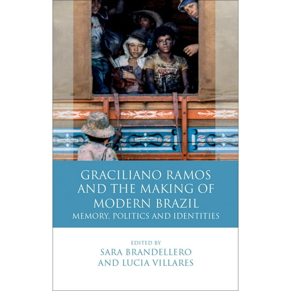 Iberian and Latin American Studies: Graciliano Ramos and the Making of Modern Brazil : Memory, Politics and Identities (Hardcover)