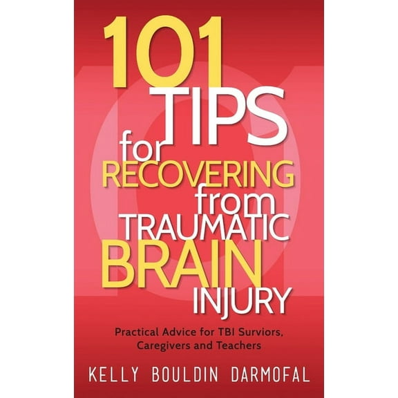 101 Tips for Recovering from Traumatic Brain Injury: Practical Advice for TBI Survivors, Caregivers, and Teachers, (Hardcover)