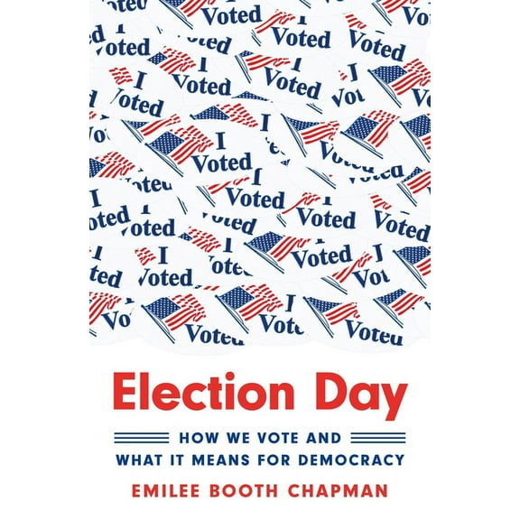 Election Day: How We Vote and What It Means for Democracy, (Paperback)
