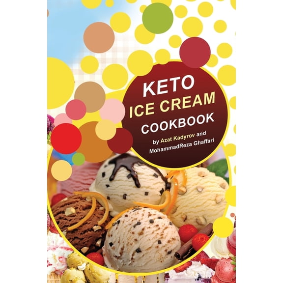 Keto Ice Cream Cookbook: Homemade Ice cream Recipe book (Healthy Ice Cream Cookbook, Keto Dessert Book, Healthy Low Carb, (Paperback)