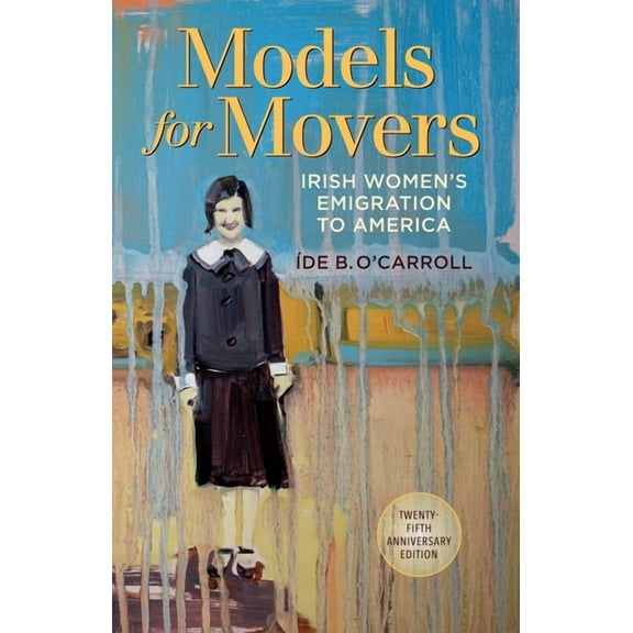 Models for Movers: Irish Women's Emigration to America, (Paperback)