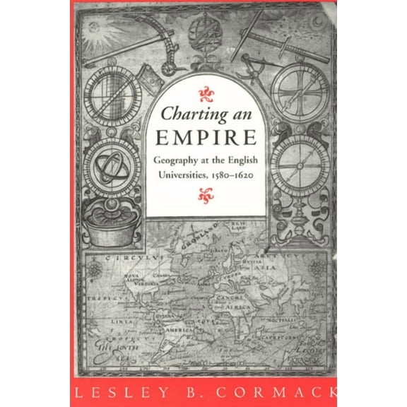Charting an Empire : Geography at the English Universities 1580-1620 (Paperback)