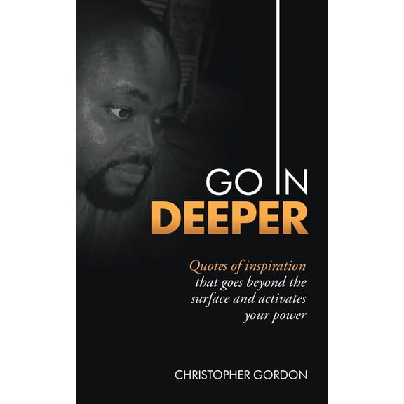 Go in Deeper: Quotes of Inspiration That Goes Beyond the Surface and Activates Your Power