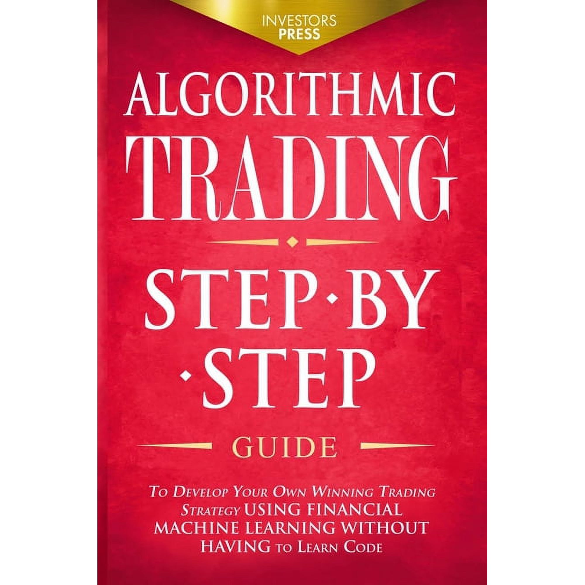Algorithmic Trading: Step-By-Step Guide to Develop Your Own Winning Trading Strategy Using Financial Machine Learning Wi (Paperback)