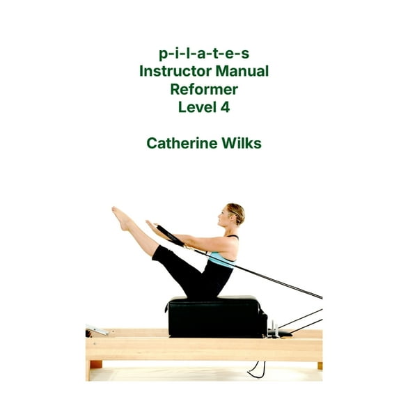p-i-l-a-t-e-s Instructor Manual Reformer Level 4, (Paperback)