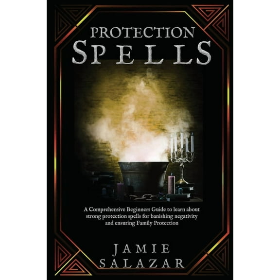 Protection Spells Protection Spells: A Comprehensive Beginners Guide to learn about strong protection spells for banishing negativity and , Book 1, (Paperback)