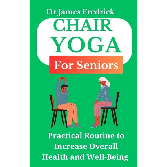 Books by James Fredrick: Chair Yoga for Seniors: Practical Routine to Improve Overall Health and Well-Being. Relaxing Poses to Reduce Stress and Increase Mobility (Paperback)