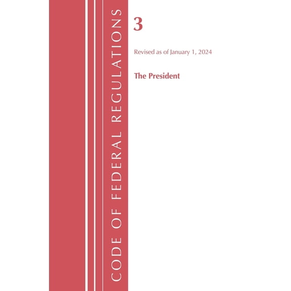Code of Federal Regulations, Title 03 th Code of Federal Regulations, Title 03 the President, Revised as of January 1, 2024, (Paperback)