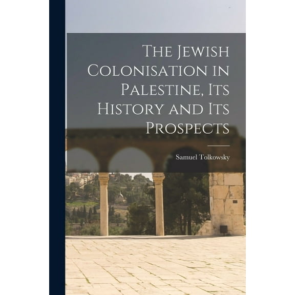 The Jewish Colonisation in Palestine, its History and its Prospects (Paperback)