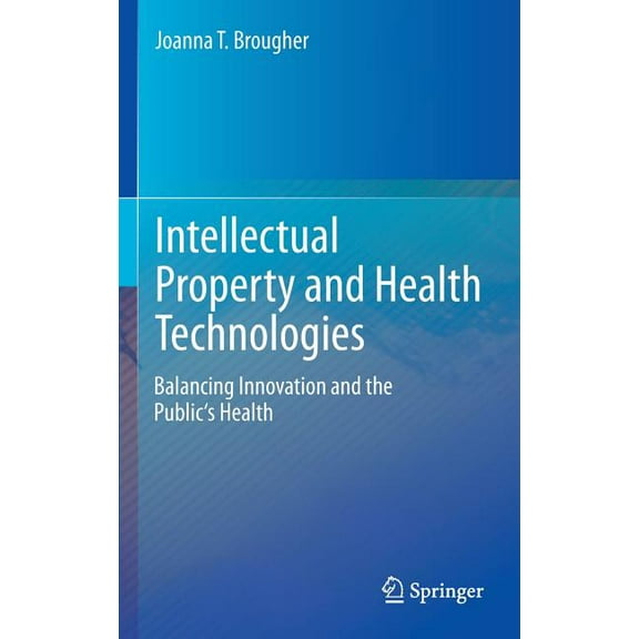 Intellectual Property and Health Technologies: Balancing Innovation and the Public's Health, (Hardcover)