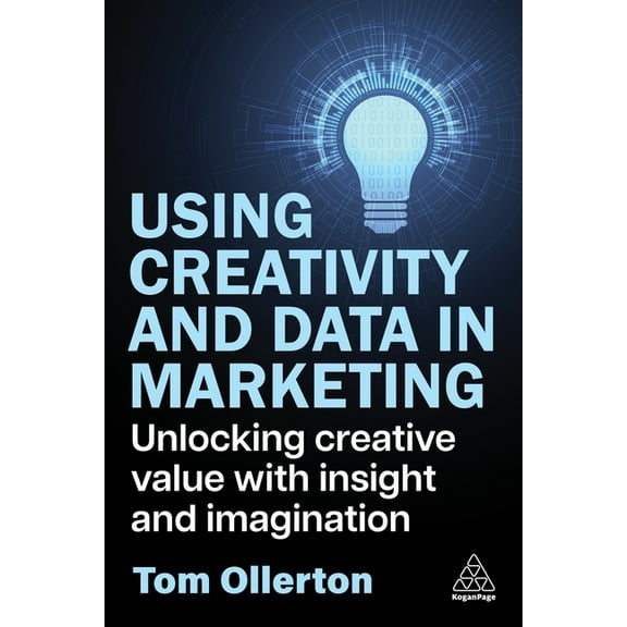 Using Creativity and Data in Marketing: Unlocking Creative Value with Insight and Imagination, (Paperback)