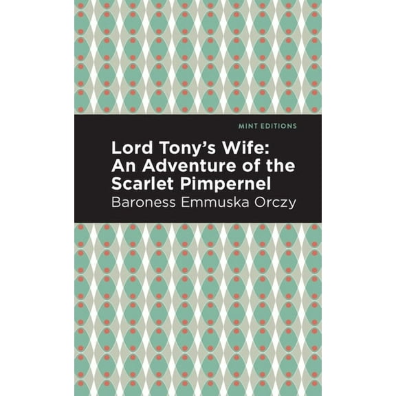 Mint Editions (Grand Adventures) Lord Tony's Wife: An Adventure of the Scarlet Pimpernel, (Paperback)