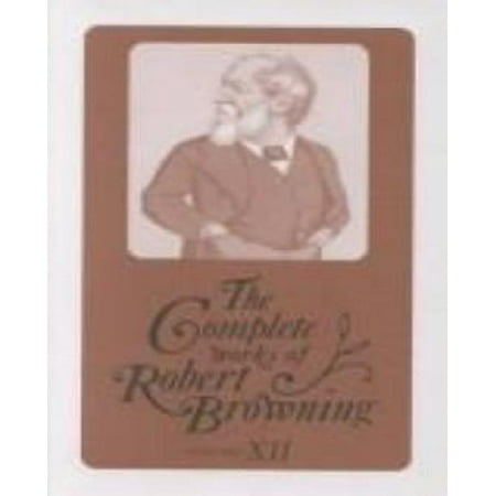 The Complete Works of Robert Browning Volume VII : With Variant Readings and Annotations