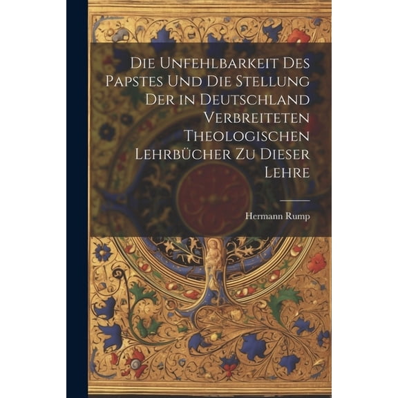 Die Unfehlbarkeit Des Papstes Und Die Stellung Der in Deutschland Verbreiteten Theologischen Lehrbücher Zu Dieser Lehre (Paperback)