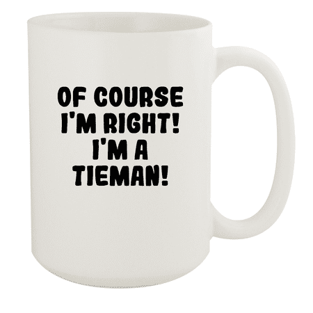 

Of Course I m Right! I m A Tieman! - Ceramic 15oz White Mug White