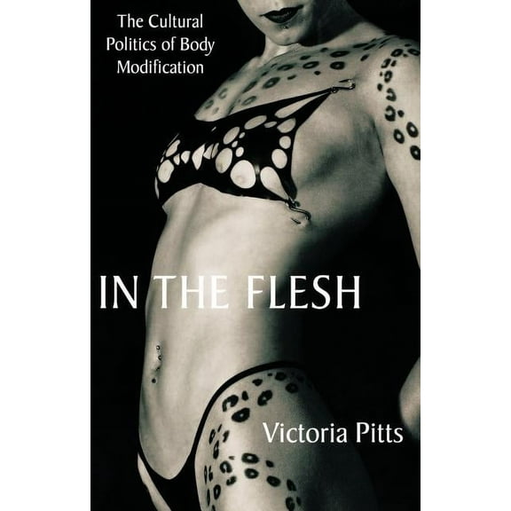 In the Flesh: The Cultural Politics of Body Modification, (Paperback)