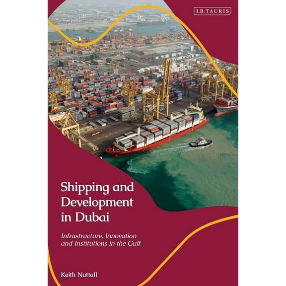 Shipping and Development in Dubai: Infrastructure, Innovation and Institutions in the Gulf, (Paperback)