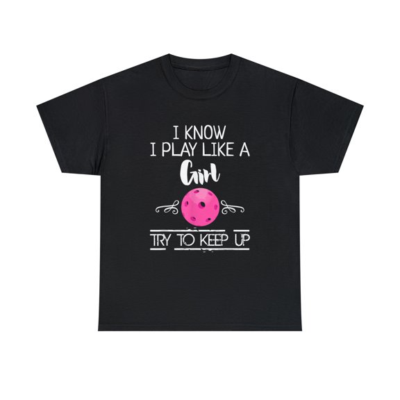 Pickleball Player I Know I Play Like A Girl Try to Keep Up T-Shirt