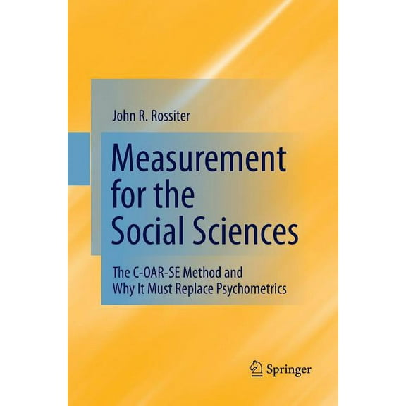 Measurement for the Social Sciences: The C-Oar-Se Method and Why It Must Replace Psychometrics, (Paperback)