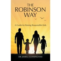 Robinson Way : A Guide for Raising Responsible Kids
