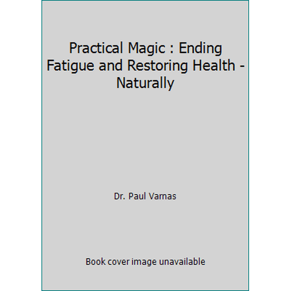 Pre-Owned Practical Magic : Ending Fatigue and Restoring Health - Naturally (Paperback) 0974154709 9780974154701