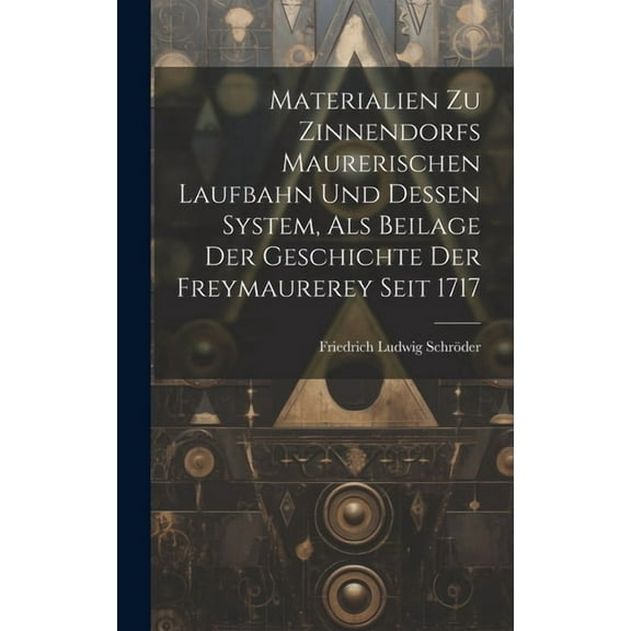 Materialien Zu Zinnendorfs Maurerischen Laufbahn Und Dessen System, Als Beilage Der Geschichte Der Freymaurerey Seit 1717 (Hardcover)