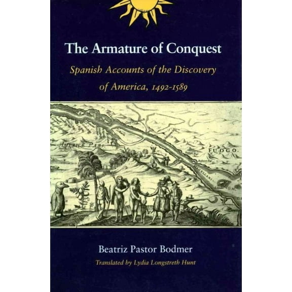The Armature of Conquest : Spanish Accounts of the Discovery of America, 1492-1589 (Paperback)