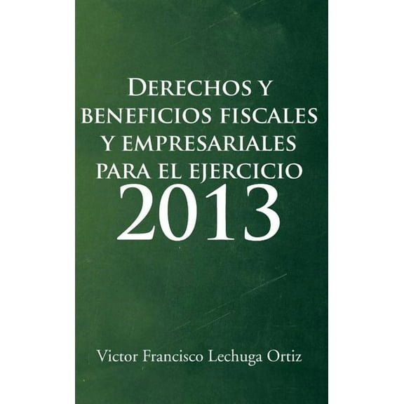 Derechos y Beneficios Fiscales y Empresariales Para El Ejercicio 2013, (Hardcover)