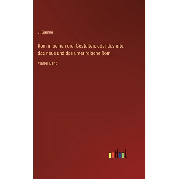 Rom in seinen drei Gestalten, oder das alte, das neue und das unterirdische Rom: Vierter Band (Hardcover)