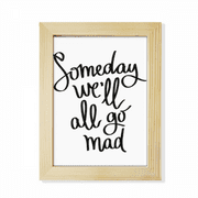 Someday We'll All Go Mad Quote Desktop Adorn Photo Frame Display Art Painting Wooden