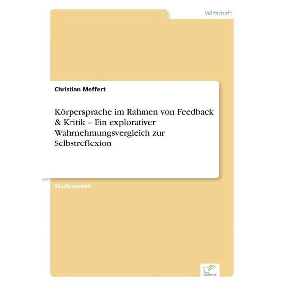 Körpersprache im Rahmen von Feedback & Kritik - Ein explorativer Wahrnehmungsvergleich zur Selbstreflexion, (Paperback)