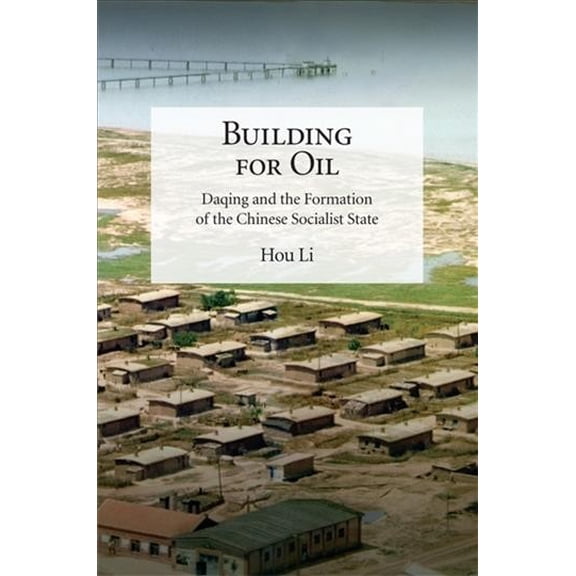 Harvard-Yenching Institute Monograph: Building for Oil: Daqing and the Formation of the Chinese Socialist State (Paperback)
