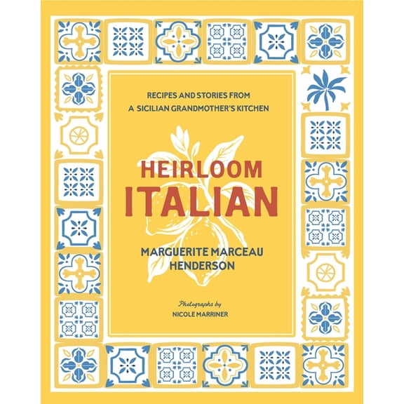 Heirloom Italian: Recipes and Stories from a Sicilian Grandmother's Kitchen, (Hardcover)