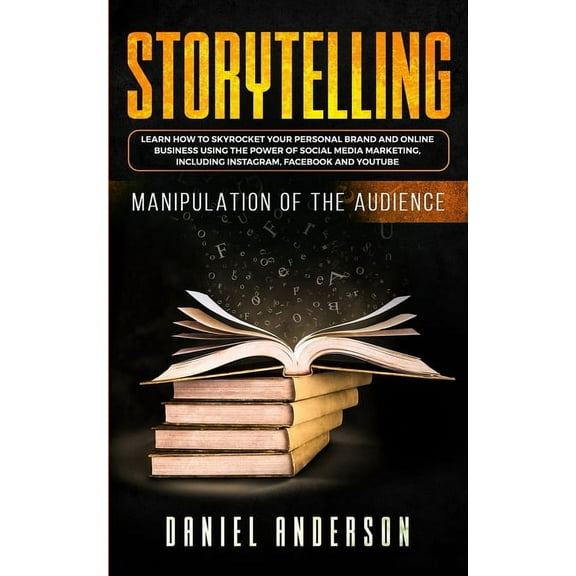Storytelling: Manipulation of the Audience - How to Learn to Skyrocket Your Personal Brand and Online Business Using the, (Paperback)